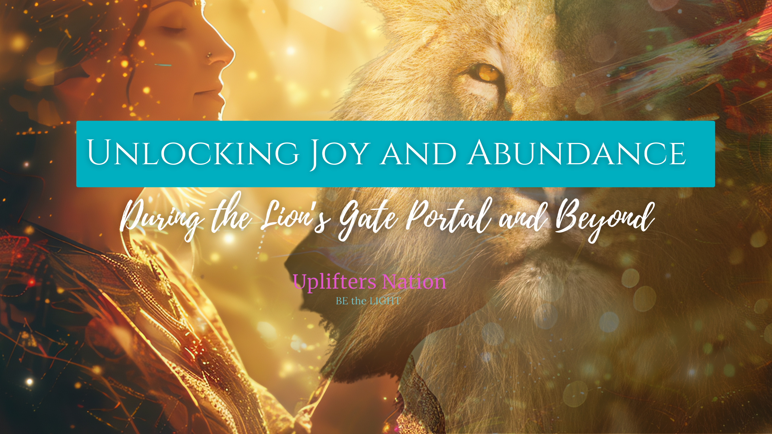 Unlocking Joy and Abundance During the Lion’s Gate Portal and Beyond